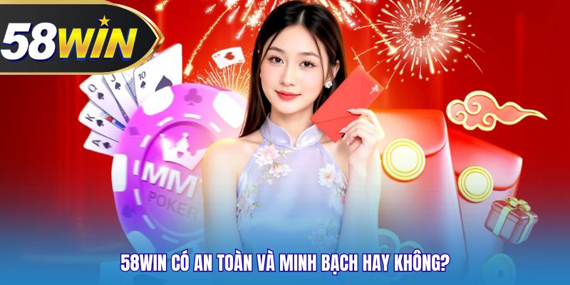 58WIN có an toàn và minh bạch hay không?