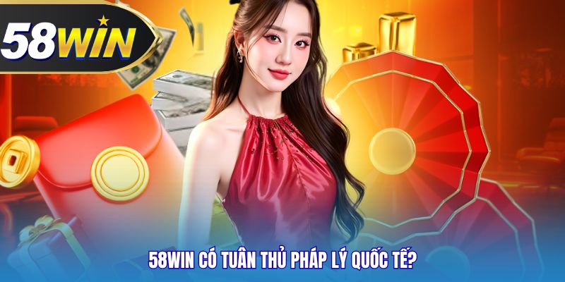 58WIN có tuân thủ pháp lý quốc tế?