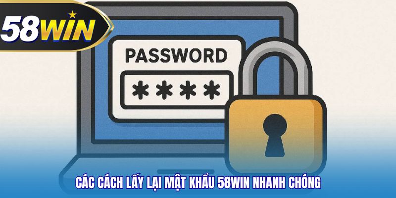 Các cách lấy lại mật khẩu 58WIN nhanh chóng