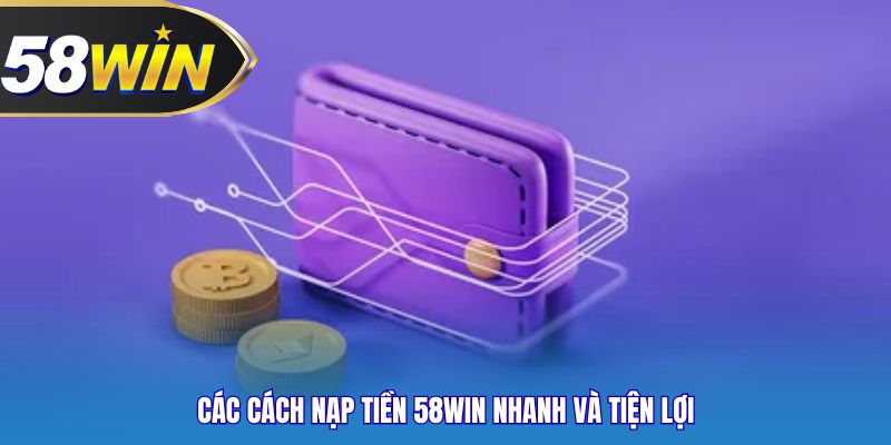 Các cách nạp tiền 58WIN nhanh và tiện lợi