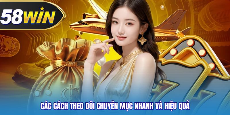 Các cách theo dõi chuyên mục nhanh và hiệu quả