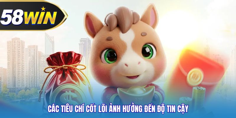 Các tiêu chí cốt lõi ảnh hưởng đến độ tin cậy