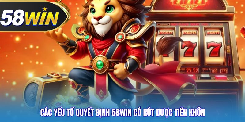 Các yếu tố quyết định 58WIN có rút được tiền khôn