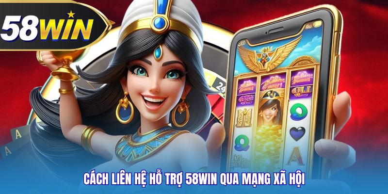 Cách liên hệ hỗ trợ 58WIN qua mạng xã hội