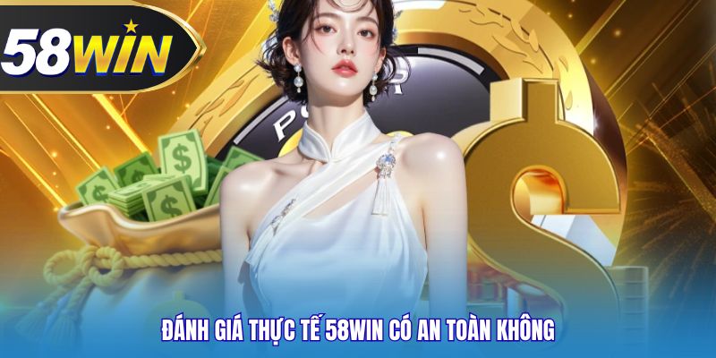 Đánh giá thực tế 58WIN có an toàn không