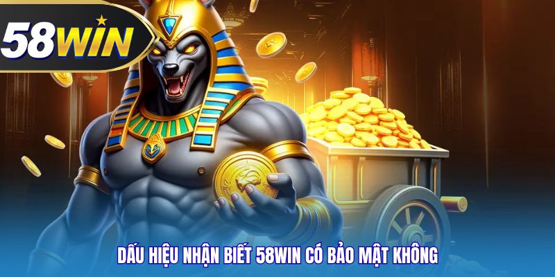 Dấu hiệu nhận biết 58WIN có bảo mật không