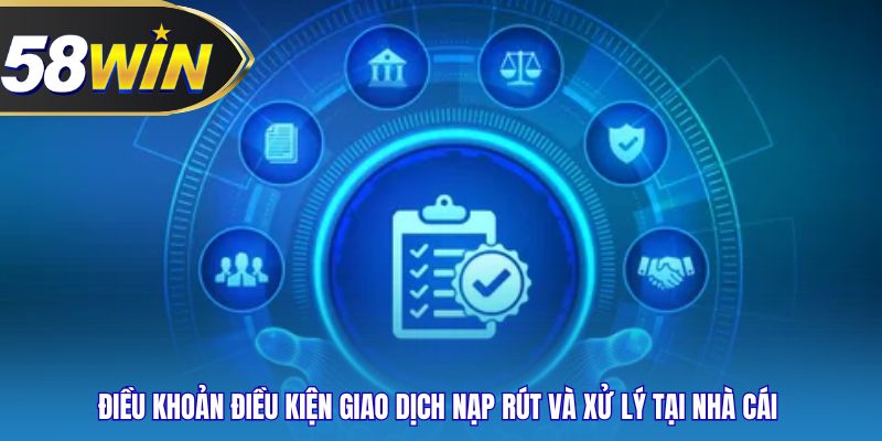 Điều khoản điều kiện giao dịch nạp rút và xử lý tại nhà cái 