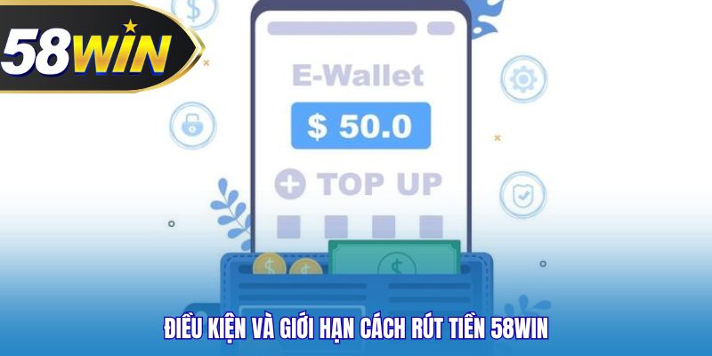Điều kiện và giới hạn cách rút tiền 58WIN