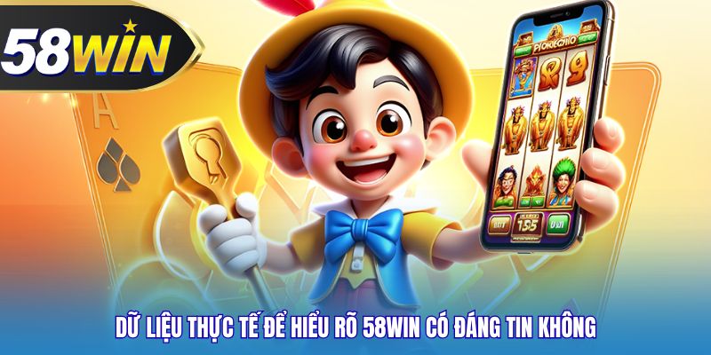 Dữ liệu thực tế để hiểu rõ 58WIN có đáng tin không