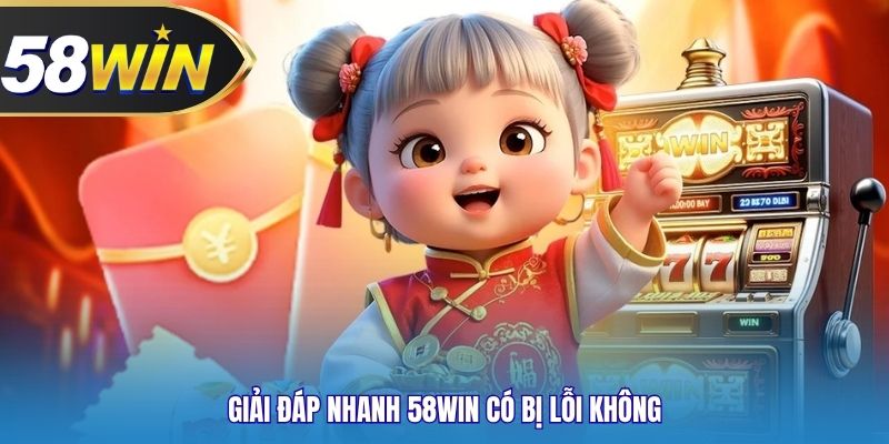 Giải đáp nhanh 58WIN có bị lỗi không