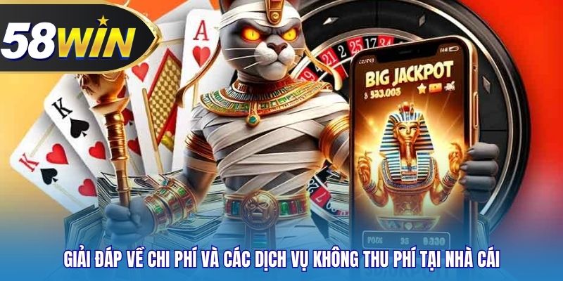 Giải đáp về chi phí và các dịch vụ không thu phí tại nhà cái