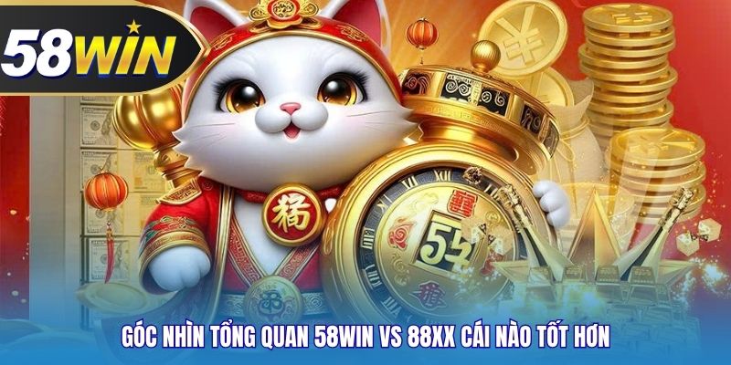 Góc nhìn tổng quan 58WIN vs 88xx cái nào tốt hơn