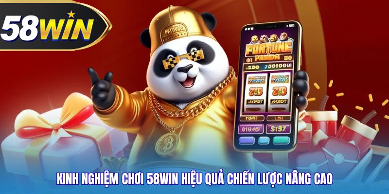 Kinh nghiệm chơi 58WIN hiệu quả chiến lược nâng cao