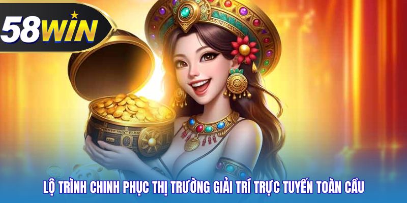 Lộ trình chinh phục thị trường giải trí trực tuyến toàn cầu