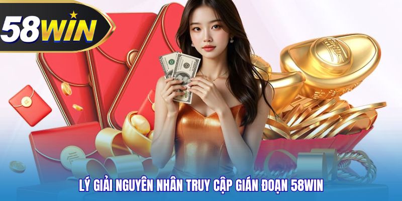 Lý giải nguyên nhân truy cập gián đoạn 58WIN
