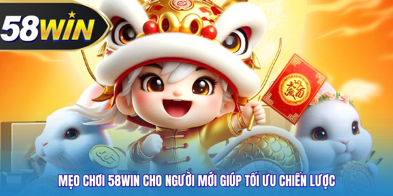Mẹo chơi 58WIN cho người mới giúp tối ưu chiến lược