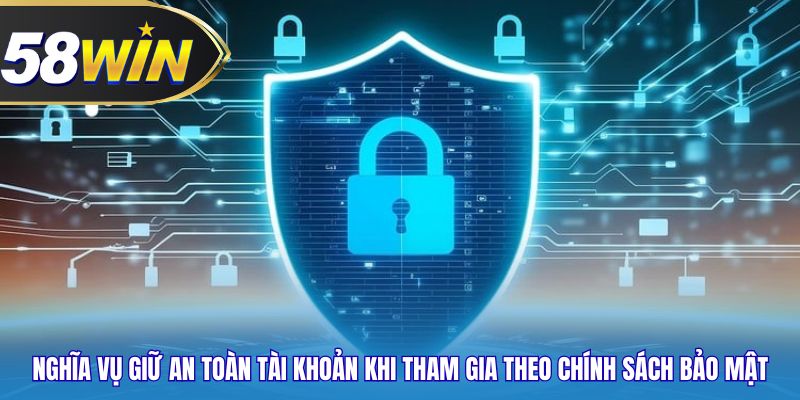 Nghĩa vụ giữ an toàn tài khoản khi tham gia theo chính sách bảo mật