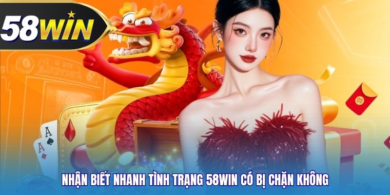 Nhận biết nhanh tình trạng 58WIN có bị chặn không