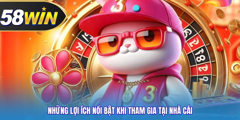 Những lợi ích nổi bật khi tham gia tại nhà cái