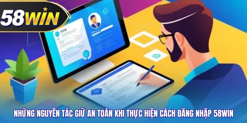 Những nguyên tắc giữ an toàn khi thực hiện cách đăng nhập 58WIN