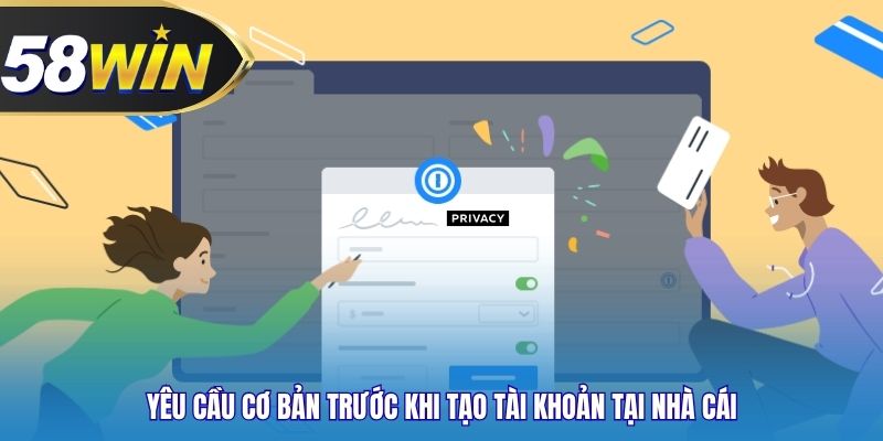 Yêu cầu cơ bản trước khi tạo tài khoản tại nhà cái